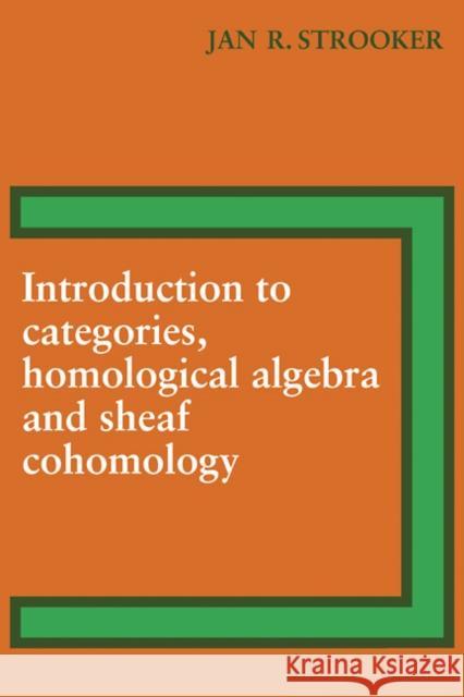 Introduction to Categories, Homological Algebra and Sheaf Cohomology J. R. Strooker 9780521095259