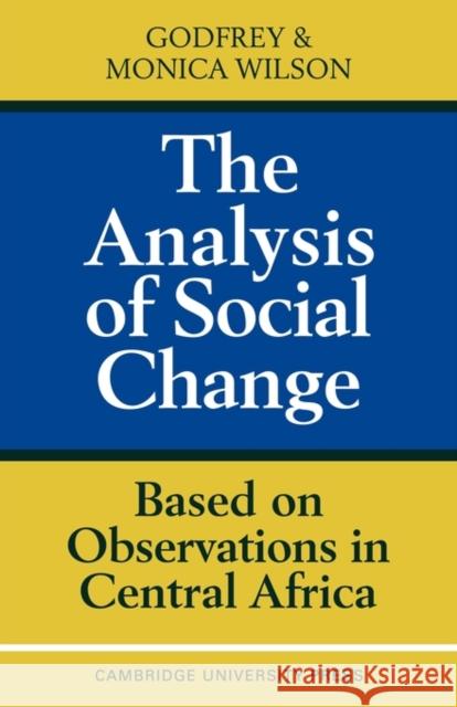 The Analysis of Social Change: Based on Observations in Central Africa Wilson, Godfrey 9780521095549