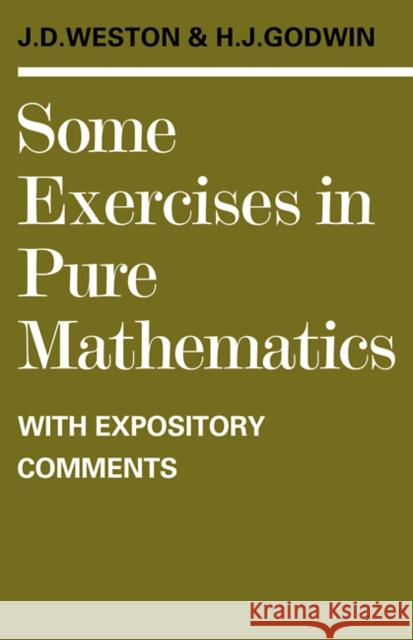 Some Exercises in Pure Mathematics with Expository Comments J. D. Weston H. J. Godwin Jeffrey Dennis Weston 9780521095617 Cambridge University Press