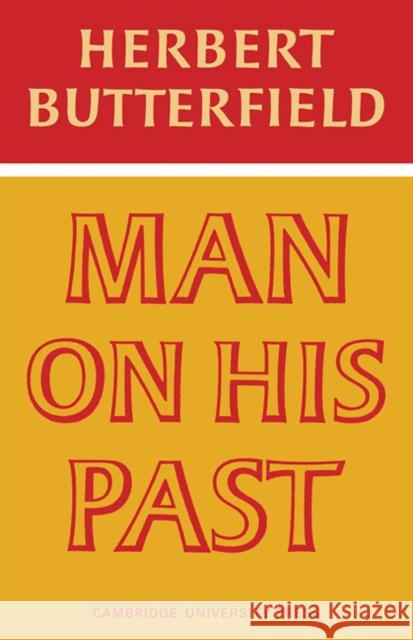 Man on His Past Herbert Butterfield Herbert Butterfield 9780521095679 Cambridge University Press