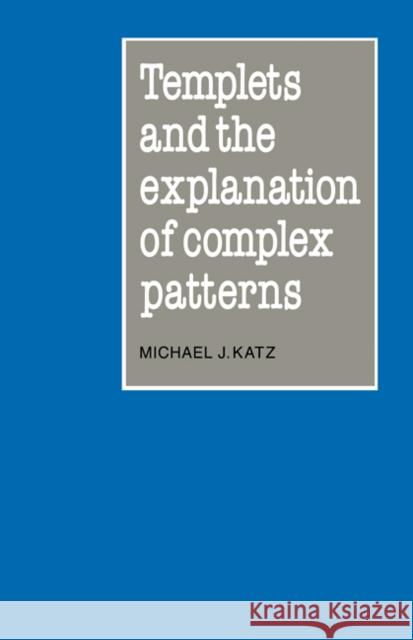 Templets and the Explanation of Complex Patterns Michael J. Katz 9780521096027