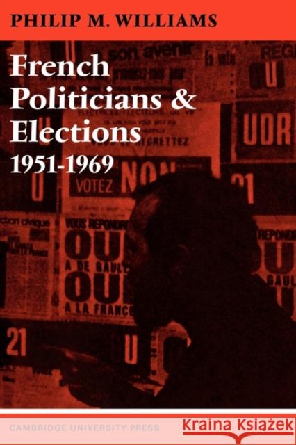 French Politicians and Elections 1951-1969 Robert Williams Charles Williams Philip M. Williams 9780521096089 Cambridge University Press