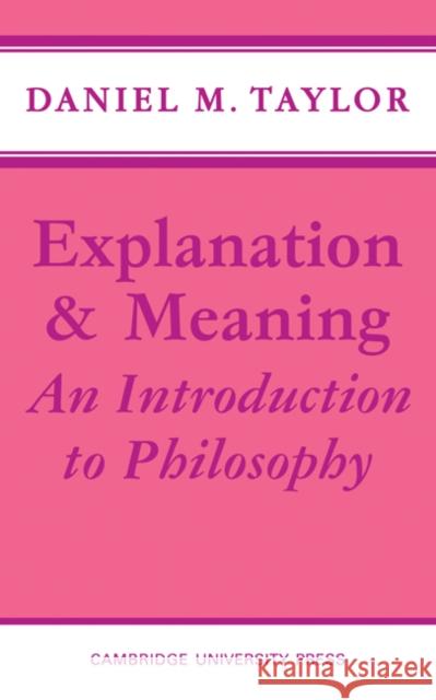 Explanation and Meaning: An Introduction to Philosophy Taylor, Daniel M. 9780521096171 Cambridge University Press