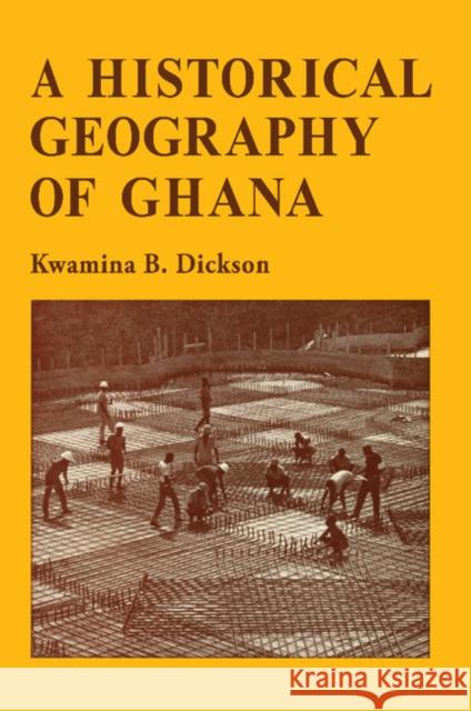 A Historical Geography of Ghana K. B. Dickson Kwamina B. Dickson 9780521096577 Cambridge University Press