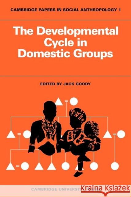 The Developmental Cycle in Domestic Groups Jack Goody Goody                                    Jack Goody 9780521096607 Cambridge University Press