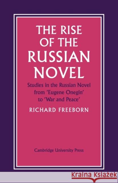 The Rise of the Russian Novel: Studies in the Russian Novel from Eugene Onegin to War and Peace Freeborn, Richard 9780521097383 Cambridge University Press