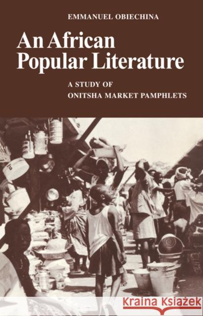 An African Popular Literature: A Study of Onitsha Market Pamphlets Obiechina, Emmanuel 9780521097444 Cambridge University Press