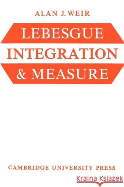 Lebesgue Integration and Measure Alan J. Weir Alan J. Weir 9780521097512 Cambridge University Press