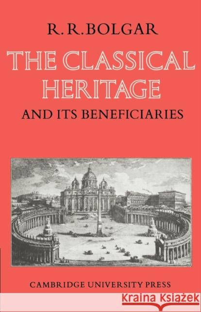 The Classical Heritage and Its Beneficiaries Bolgar, R. R. 9780521098120 Cambridge University Press
