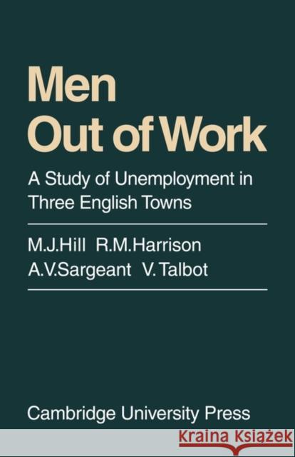 Men Out of Work: A Study of Unemployment in Three English Towns Hill, M. J. 9780521098182 Cambridge University Press