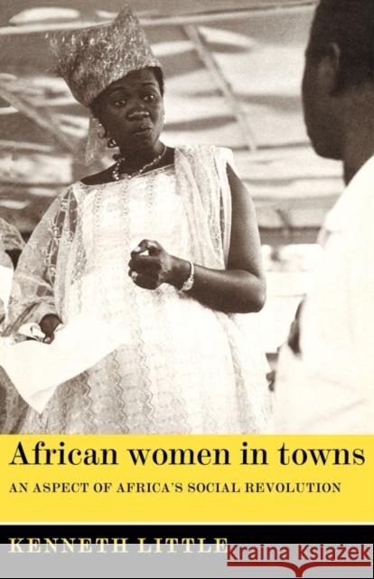 African Women in Towns: An Aspect of Africa's Social Revolution Little, Kenneth 9780521098199 Cambridge University Press