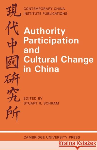 Authority Participation and Cultural Change in China: Essays by a European Study Group Schram, Stuart R. 9780521098205 Cambridge University Press