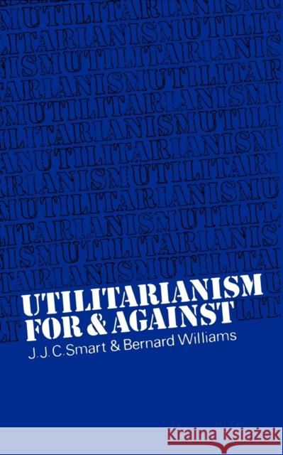 Utilitarianism: For and Against Smart, J. J. C. 9780521098229 0