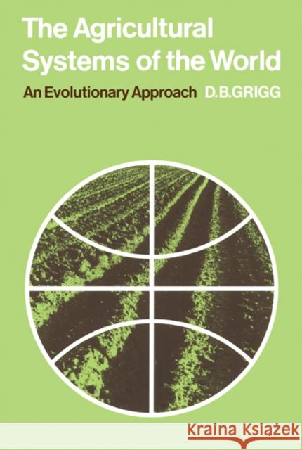 The Agricultural Systems of the World: An Evolutionary Approach Grigg, D. B. 9780521098434 Cambridge University Press