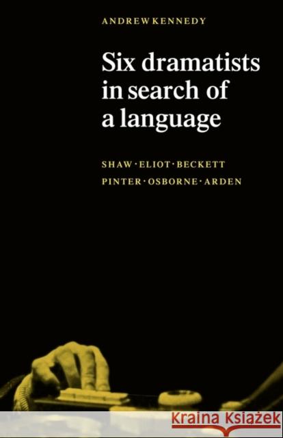 Six Dramatists in Search of a Language: Studies in Dramatic Language Kennedy, Andrew K. 9780521098663 Cambridge University Press
