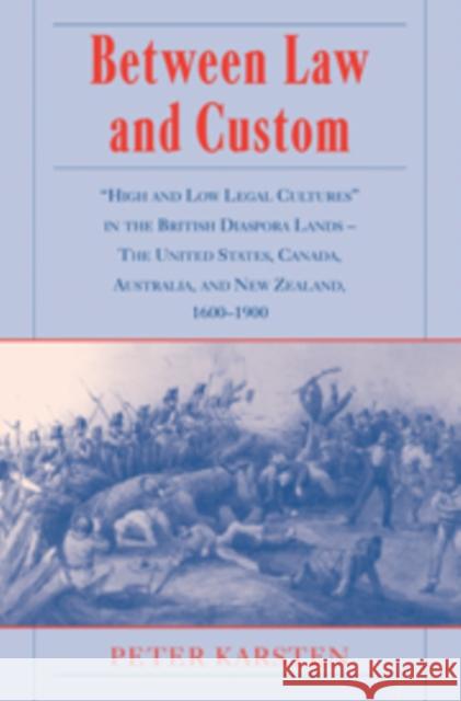 Between Law and Custom: 'High' and 'Low' Legal Cultures in the Lands of the British Diaspora - The United States, Canada, Australia, and New Z Karsten, Peter 9780521099196 Cambridge University Press