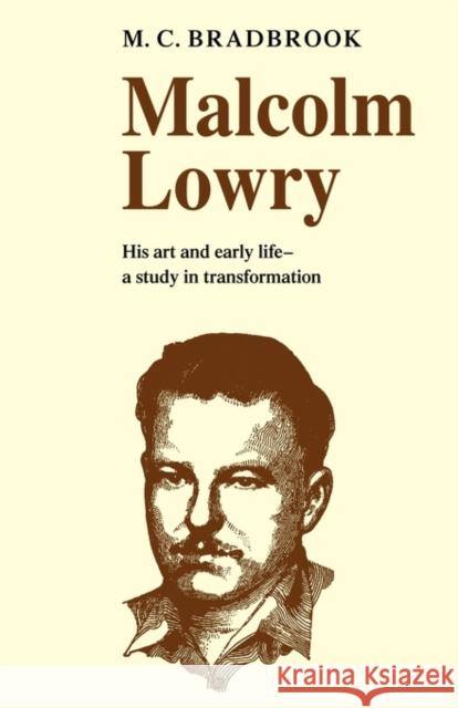 Malcolm Lowry: His Art and Early Life: A Study in Transformation Bradbrook, M. C. 9780521099851 Cambridge University Press