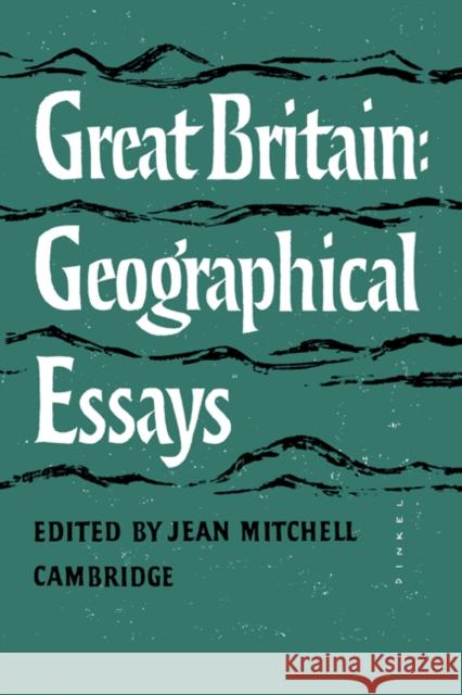 Great Britain: Geographical Essays Mitchell, J. B. 9780521099868 Cambridge University Press