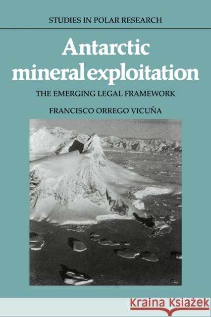 Antarctic Mineral Exploitation: The Emerging Legal Framework Vicuna, Francisco Orrego 9780521100076 Cambridge University Press