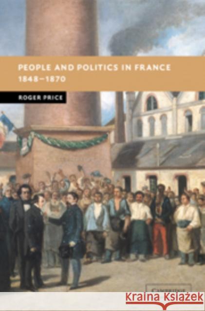 People and Politics in France, 1848-1870 Roger Price 9780521100137 Cambridge University Press