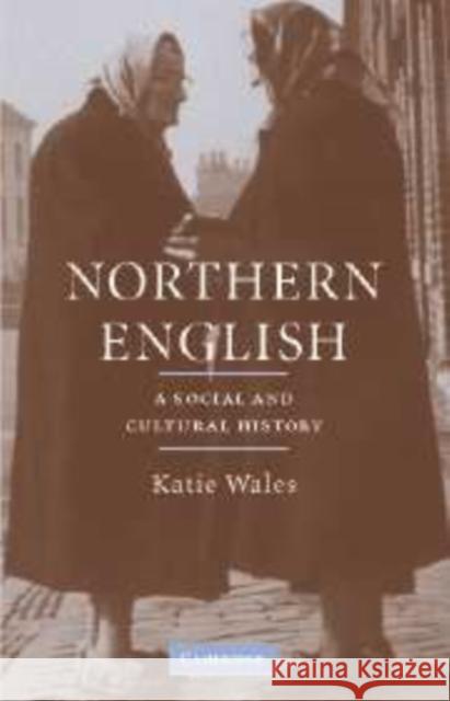 Northern English: A Social and Cultural History Wales, Katie 9780521100199