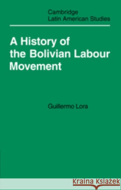 A History of the Bolivian Labour Movement 1848-1971 Guillermo Lora 9780521100212 Cambridge University Press
