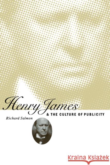 Henry James and the Culture of Publicity Richard Salmon 9780521100335