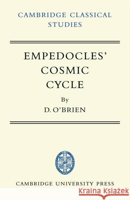 Empedocles' Cosmic Cycle: A Reconstruction from the Fragments and Secondary Sources O'Brien, Denis 9780521100373 Cambridge University Press