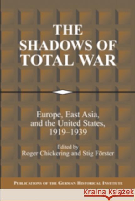 The Shadows of Total War: Europe, East Asia, and the United States, 1919-1939 Chickering, Roger 9780521100397