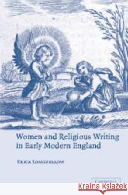 Women and Religious Writing in Early Modern England Erica Longfellow 9780521100403 Cambridge University Press