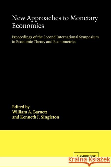 New Approaches to Monetary Economics: Proceedings of the Second International Symposium in Economic Theory and Econometrics Barnett, William A. 9780521100496