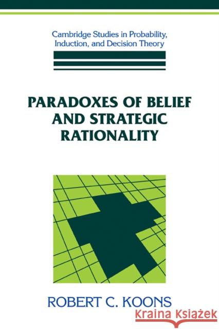Paradoxes of Belief and Strategic Rationality Robert C. Koons 9780521100595 Cambridge University Press