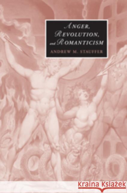 Anger, Revolution, and Romanticism Andrew M. Stauffer 9780521100694 Cambridge University Press