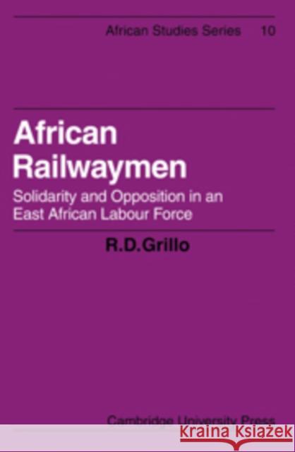 African Railwaymen: Solidarity and Opposition in an East African Labour Force Grillo, R. D. 9780521100779 Cambridge University Press