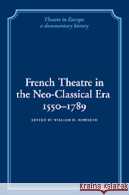 French Theatre in the Neo-Classical Era, 1550-1789 Howarth, William D. 9780521100878