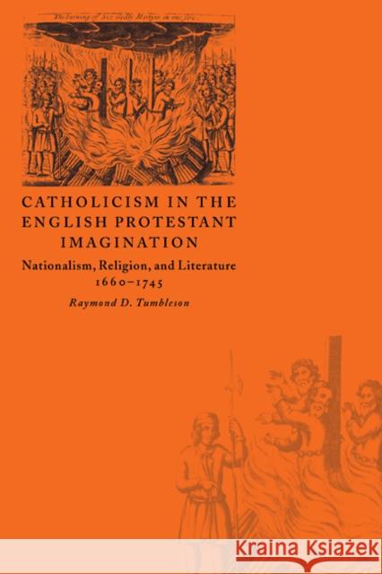 Catholicism in the English Protestant Imagination: Nationalism, Religion, and Literature, 1660-1745 Tumbleson, Raymond D. 9780521100892