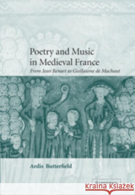 Poetry and Music in Medieval France: From Jean Renart to Guillaume de Machaut Butterfield, Ardis 9780521100922