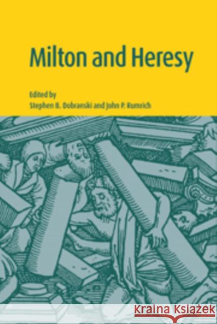 Milton and Heresy Stephen B. Dobranski John P. Rumrich 9780521100939 Cambridge University Press