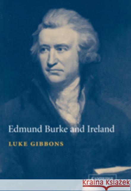 Edmund Burke and Ireland: Aesthetics, Politics and the Colonial Sublime Gibbons, Luke 9780521100946 Cambridge University Press