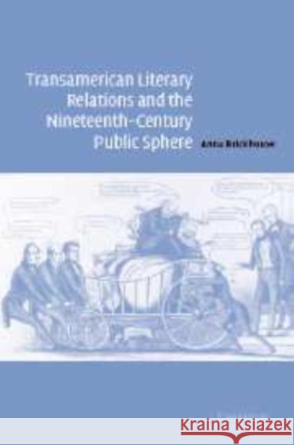 Transamerican Literary Relations and the Nineteenth-Century Public Sphere Anna Brickhouse 9780521101011