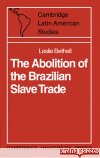The Abolition of the Brazilian Slave Trade: Britain, Brazil and the Slave Trade Question Bethell, Leslie 9780521101134