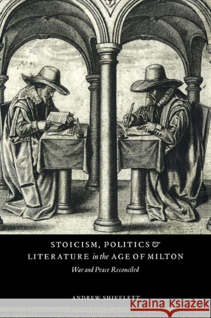 Stoicism, Politics and Literature in the Age of Milton: War and Peace Reconciled Shifflett, Andrew 9780521101141