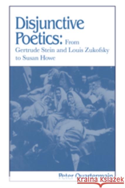 Disjunctive Poetics: From Gertrude Stein and Louis Zukofsky to Susan Howe Quartermain, Peter 9780521101301