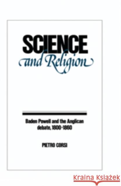 Science and Religion: Baden Powell and the Anglican Debate, 1800-1860 Corsi, Pietro 9780521101516