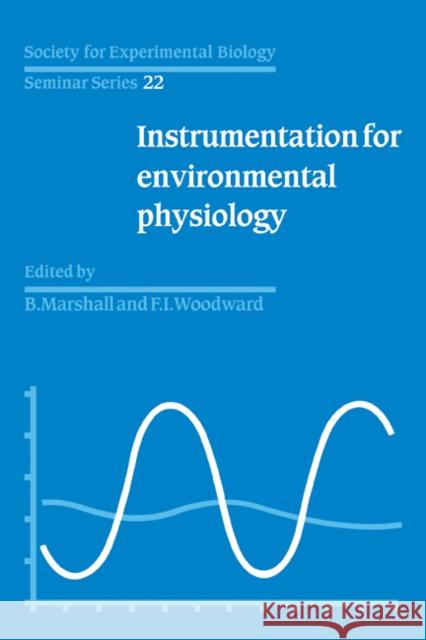 Society for Experimental Biology, Seminar Series: Volume 22, Instrumentation for Environmental Physiology B. Marshall F. I. Woodward 9780521101660 Cambridge University Press
