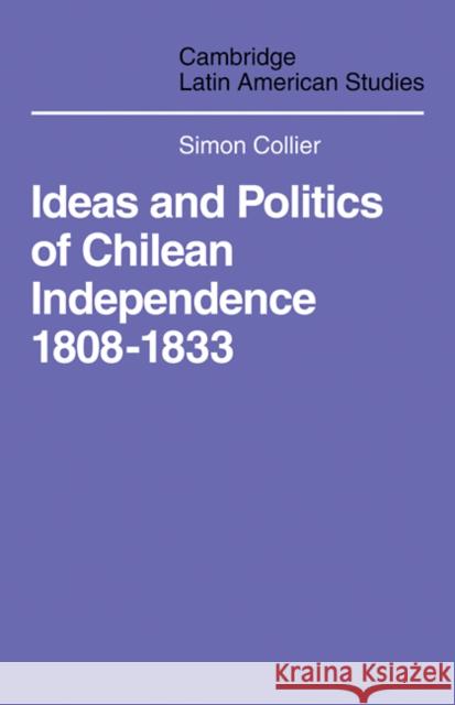 Ideas and Politics of Chilean Independence 1808-1833 Simon Collier 9780521101691