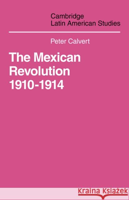 Mexican Revolution 1910-1914: The Diplomacy of the Anglo-American Conflict Calvert 9780521101745 Cambridge University Press
