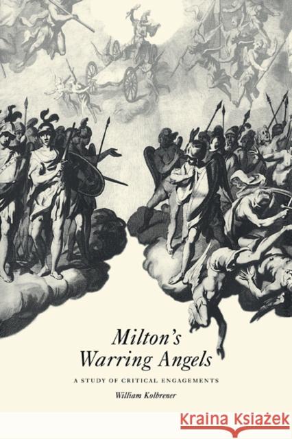 Milton's Warring Angels: A Study of Critical Engagements Kolbrener, William 9780521101820 Cambridge University Press