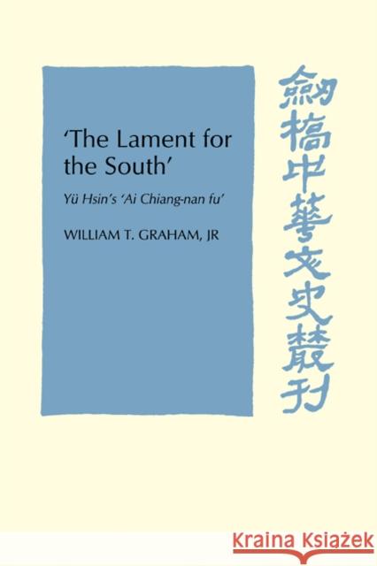 'The Lament for the South': Yu Hsin's 'ai Chiang-Nan Fu' Graham Jr, William T. 9780521101868 Cambridge University Press