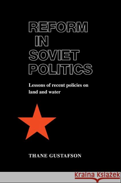 Reform in Soviet Politics: The Lessons of Recent Policies on Land and Water Gustafson, Thane 9780521101875 Cambridge University Press